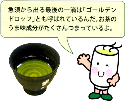 急須から出る最後の一滴は「ゴールデンドロップ」とも呼ばれているんだ。お茶のうま味成分がたくさんつまっているよ。